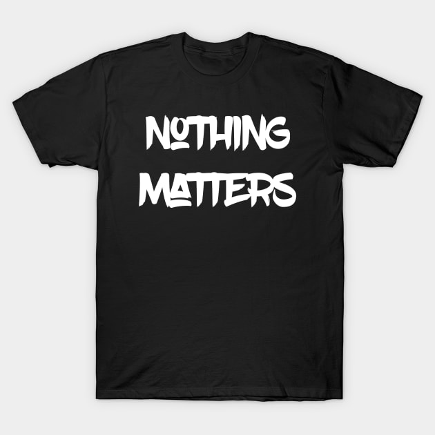 Nothing Matters T-Shirt by politicart